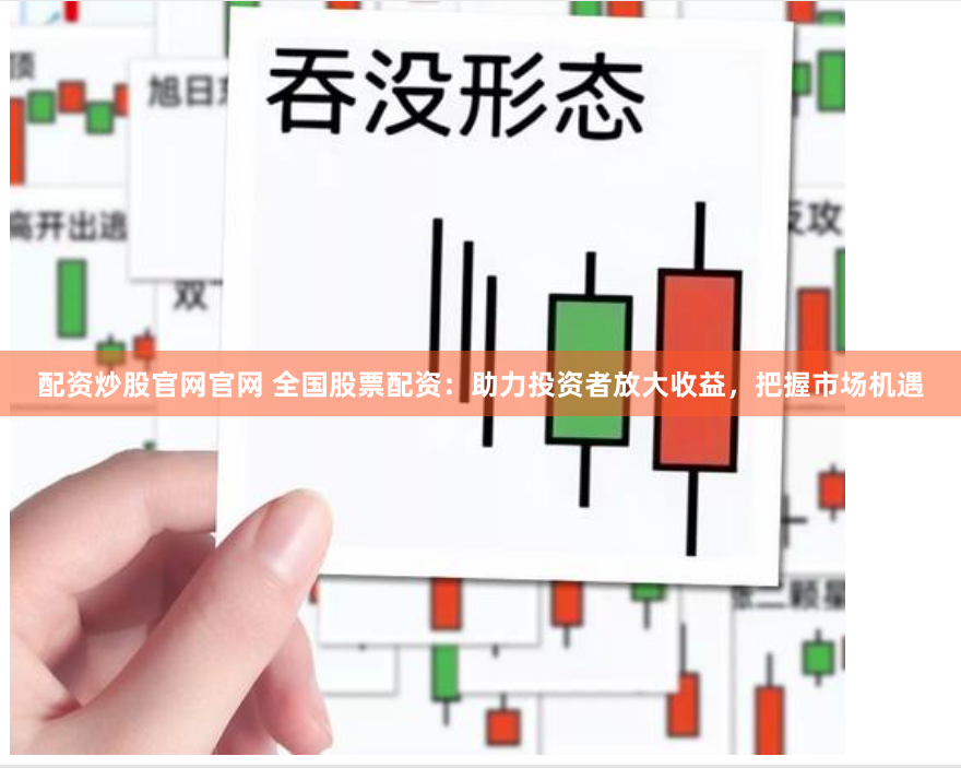 配资炒股官网官网 全国股票配资：助力投资者放大收益，把握市场机遇